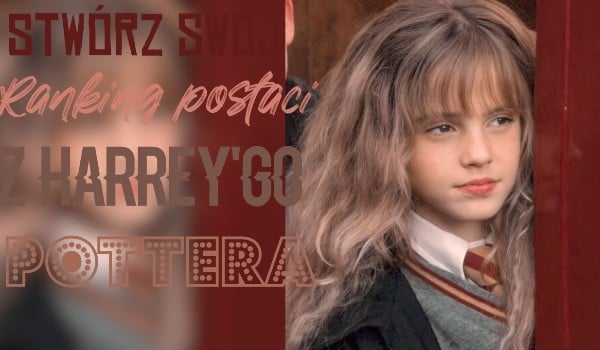 Stwórz swój Ranking postaci z Harrey’go Pottera!