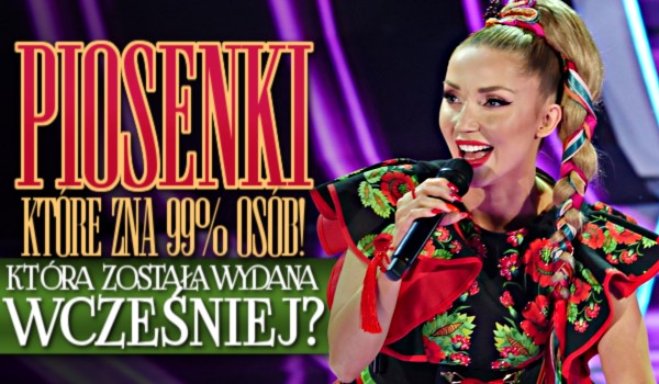 Piosenki, które zna 99% osób! – Która została wcześniej wydana?