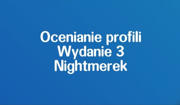 Ocenianie profili – Wydanie 3 – @Nightmerek