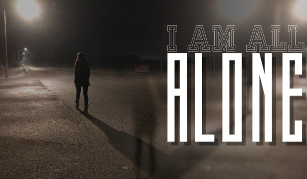 I’m all alone
