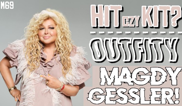 Hit czy Kit? – Outfity Magdy Gessler!