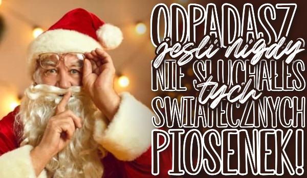 Odpadasz, jeśli NIGDY nie słyszałeś tej świątecznej piosenki!