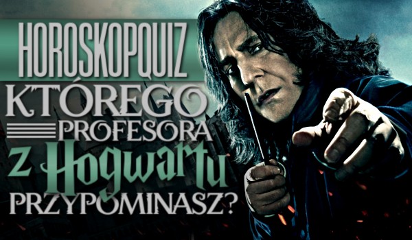 Horoskopquiz: Którego profesora z Hogwartu przypominasz?