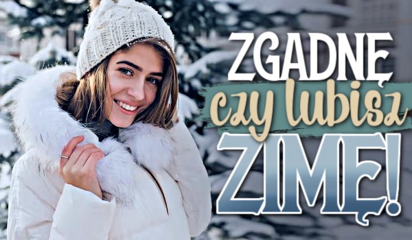 Zgadnę czy lubisz zimę!