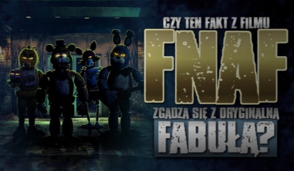 Czy ten fakt z filmu ,,FNAF” zgadza się z oryginalną fabułą FNAF’a? !!SPOILER ALERT!! – film ,,FNAF”
