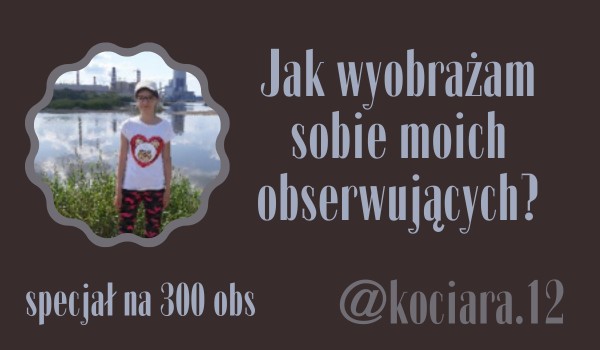 Jak wyobrażam sobie moich obserwujących? | @kociara.12