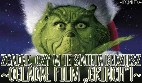 Zgadnę, czy w te święta będziesz oglądać film „Grinch”!