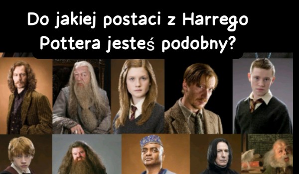 Do jakiej postaci z Harrego Pottera jesteś podobny?
