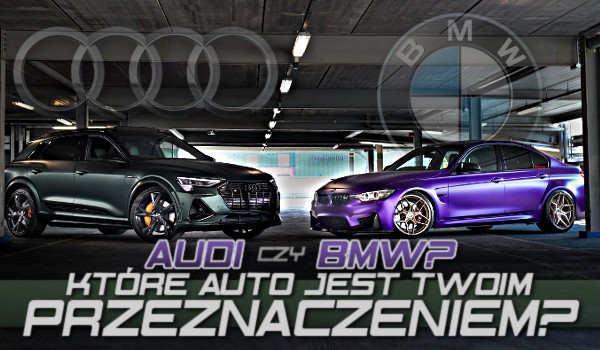 Audi czy BMW. Które auto jest Twoim przeznaczeniem?