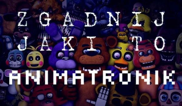 Zgadnij jaki to animatronik!