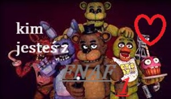 kim jesteś z FNAF ?