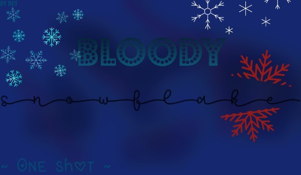 ~Bloody Snowflake~    |One-Shot|  #1