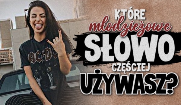 Które młodzieżowe słowo częściej używasz? – Głosowanie!