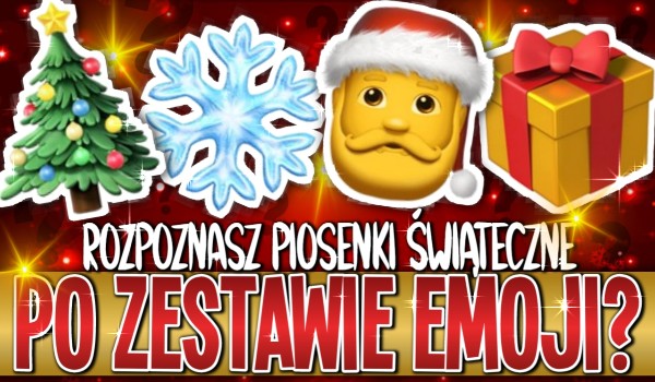 Rozpoznasz piosenki świąteczne po zestawie emoji?