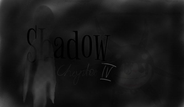 Shadow  ~Chapter IV~ part.1