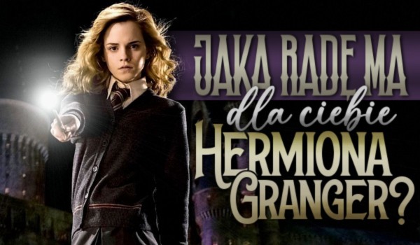 Jaką radę ma dla Ciebie Hermiona Granger?