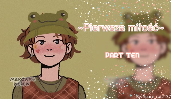 ~Pierwsza miłość~|Part ten