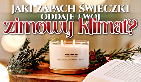 Jaki zapach świeczki oddaje Twój zimowy klimat?