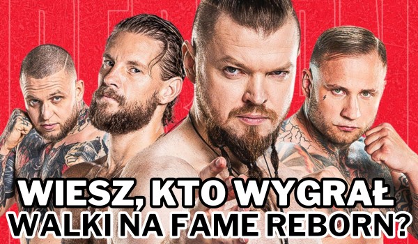Wiesz, kto wygrał walki na FAME Reborn?