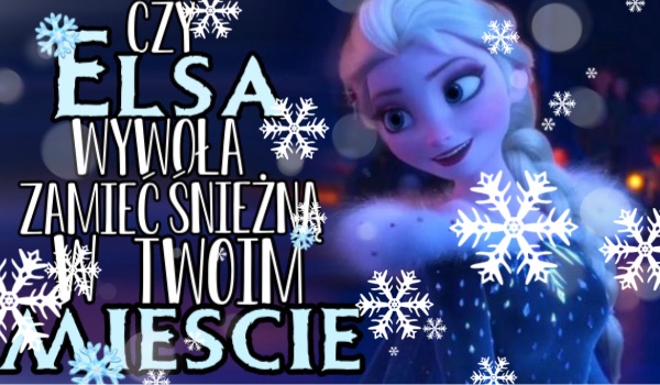 Czy Elsa stworzy zamieć śnieżną w Twoim mieście?