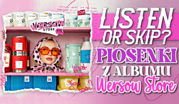 LISTEN OR SKIP? Piosenki z albumu „Wersow Store”!