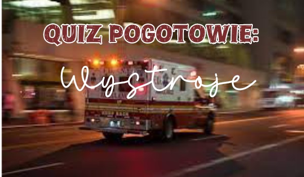Quiz pogotowie #2: Wystroje
