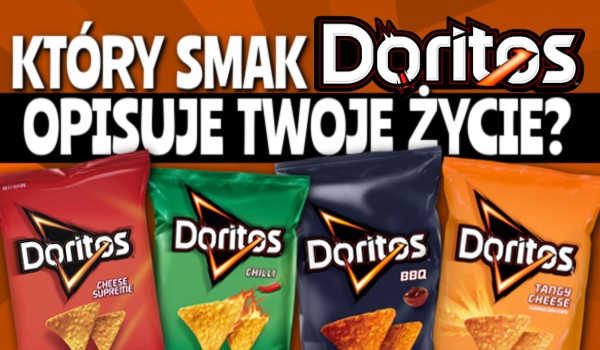 Który smak Doritos opisuje twoje życie?