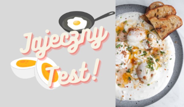 Jajeczny test – ile wiesz o jajkach?