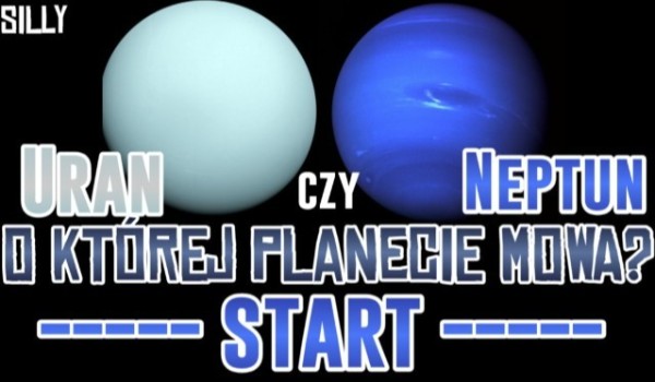 Uran czy Neptun? O której Planecie mowa?