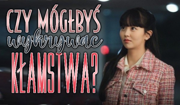 Czy mógłbyś wykrywać kłamstwa?