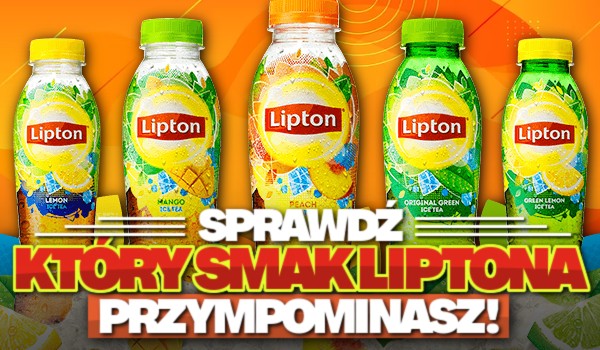 Sprawdź, który smak Liptona przypominasz!