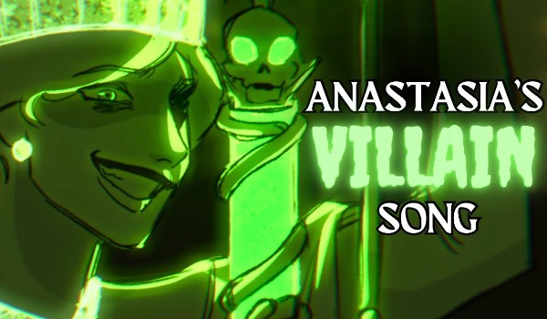 |6| Anastasia’s Villain Song