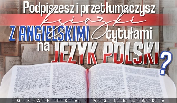 Podpiszesz i przetłumaczysz książki z angielskimi tytułami na język polski?