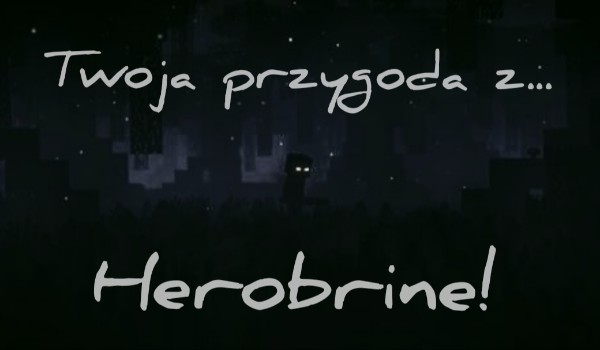 Twoja przygoda z… Herobrine!