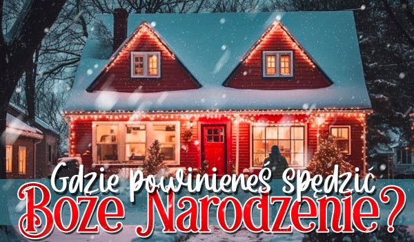 Gdzie powinieneś spędzić Boże Narodzenie?