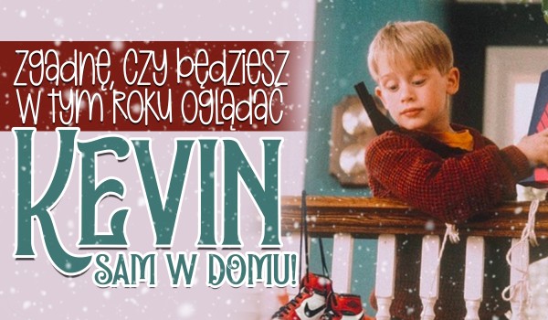 Zgadnę, czy w tym roku będziesz oglądać „Kevin sam w domu”!