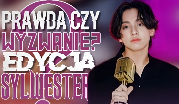 Prawda czy wyzwanie? – Edycja Sylwester!