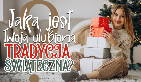 Jaka jest Twoja ulubiona tradycja świąteczna?