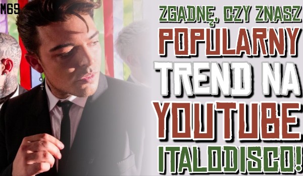 Zgadnę, czy znasz popularny trend na YouTubie Italodisco!