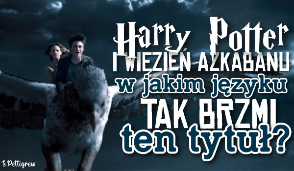 Harry Potter i więzień Azkabanu – w jakim języku tak brzmi ten tytuł?