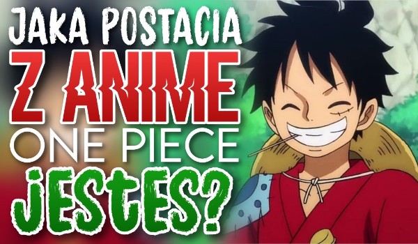 Jaką postacią z anime „One Piece” jesteś?