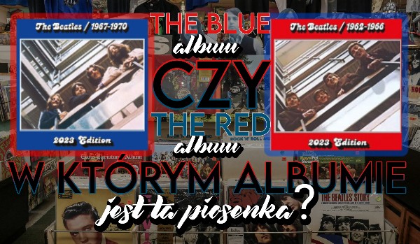 The Blue Album czy The Red Album? W którym z albumów jest ta piosenka?