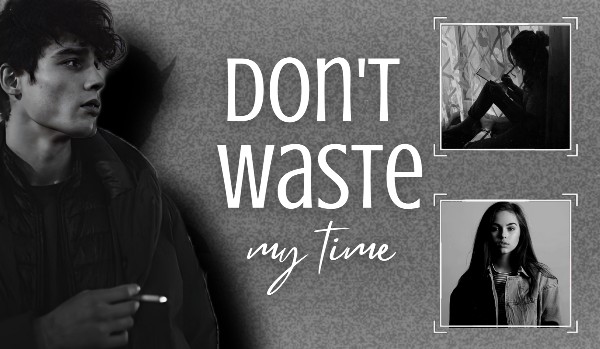 Don’t waste my time •prologue•