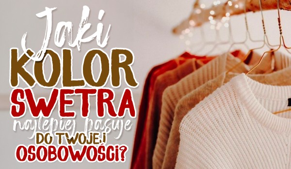 Jaki kolor swetra najlepiej pasuje do Twojej osobowości?