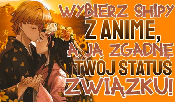 Wybierz shipy z Anime, a ja zgadnę Twój status związku!