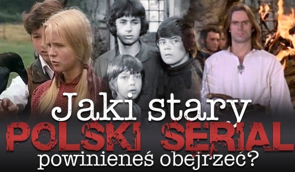 Jaki stary, polski serial powinieneś obejrzeć?