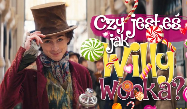 Czy jesteś jak Willy Wonka?