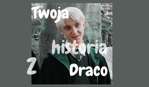 Twoja historia z Draco Malfoyem 2#