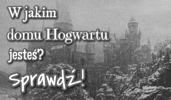 W jakim domu Hogwartu jesteś?