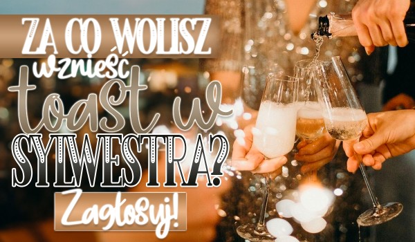 Za co wolisz wznieść toast w Sylwestra?
